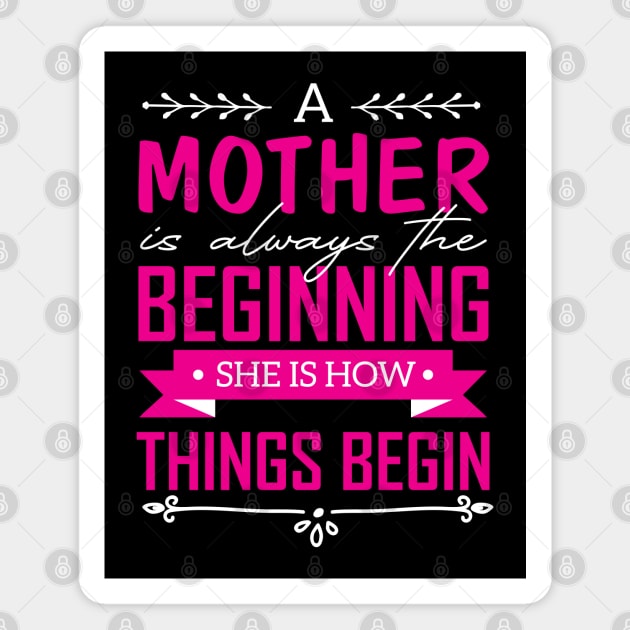 Moms Day Gift Idea - A Mother Is Always the Beginning ... -  Mother to Be Mothers Day Gift - Gift for Your Mother - Presents for Your Mother Magnet by KAVA-X